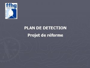 PLAN DE DETECTION Projet de rforme CONSTATS Objectifs