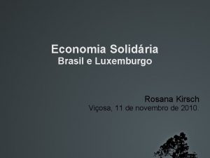 Economia Solidria Brasil e Luxemburgo Rosana Kirsch Viosa