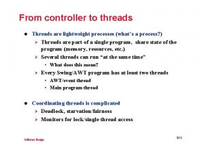 From controller to threads l Threads are lightweight