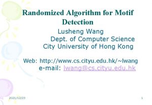 Randomized Algorithm for Motif Detection Lusheng Wang Dept