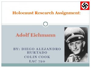 Holocaust Research Assignment Adolf Eichmann BY DIEGO ALEJANDRO