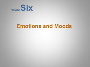Chapter Six Emotions and Moods Why Were Emotions