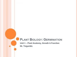 PLANT BIOLOGY GERMINATION Unit 5 Plant Anatomy Growth