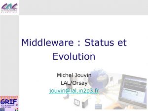 Middleware Status et Evolution Michel Jouvin LALOrsay jouvinlal