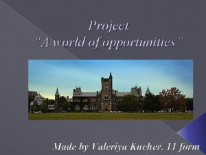 Project A world of opportunities Made by Valeriya