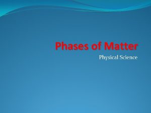 Phases of Matter Physical Science What is matter