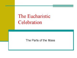 The Eucharistic Celebration The Parts of the Mass