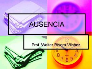 AUSENCIA Prof Walter Rivera Vilchez AUSENCIA n n