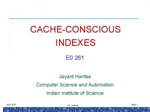 CACHECONSCIOUS INDEXES E 0 261 Jayant Haritsa Computer