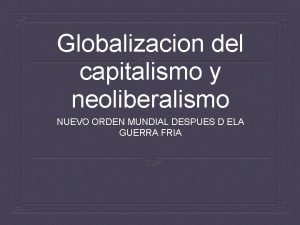 Globalizacion del capitalismo y neoliberalismo NUEVO ORDEN MUNDIAL