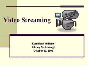Video Streaming Karenlynn Williams Library Technology October 20