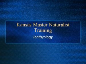 Kansas Master Naturalist Training Ichthyology l Chapter Goals