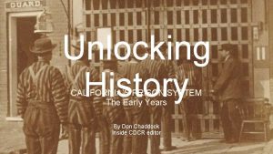 Unlocking History CALIFORNIAS PRISON SYSTEM The Early Years