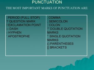 PUNCTUATION THE MOST IMPORTANT MARKS OF PUNCTUATION ARE