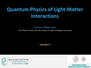 Quantum Physics of LightMatter Interactions Lecturer Claudiu Genes