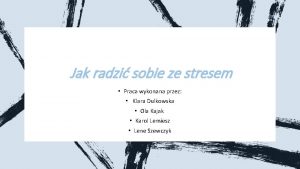 Jak radzi sobie ze stresem Praca wykonana przez