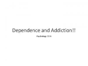 Dependence and Addiction Psychology 3506 Introduction When people