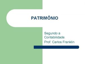 PATRIMNIO Segundo a Contabilidade Prof Carlos Franklin Conceito