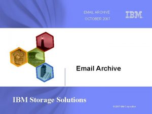 EMAIL ARCHIVE OCTOBER 2007 Email Archive IBM Storage