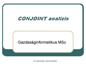 CONJOINT analzis Gazdasginformatikus MSc Dr Ketskemty Lszl eladsa