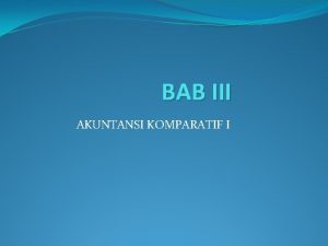 BAB III AKUNTANSI KOMPARATIF I Standar akuntansi Standar