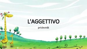 LAGGETTIVO pridevnik LA DEFINIZIONE DEFINICIJA Pridevnik je beseda