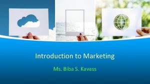 Introduction to Marketing Ms Biba S Kavass THE