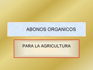 ABONOS ORGANICOS PARA LA AGRICULTURA Qu es un
