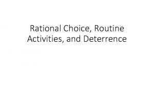 Rational Choice Routine Activities and Deterrence The most