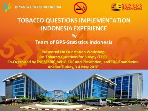 BPSSTATISTICS INDONESIA TOBACCO QUESTIONS IMPLEMENTATION INDONESIA EXPERIENCE By