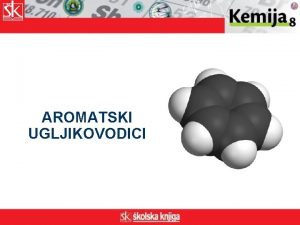 AROMATSKI UGLJIKOVODICI l Aromatski ugljikovodici ili areni Aromatski