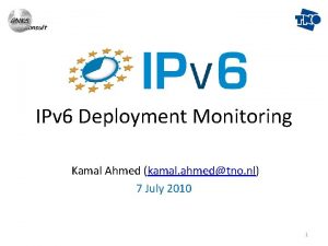 IPv 6 Deployment Monitoring Kamal Ahmed kamal ahmedtno