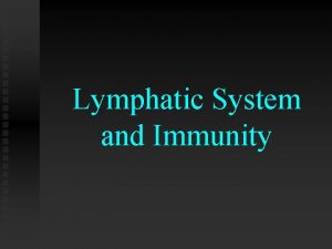 Lymphatic System and Immunity The Lymphatic System and