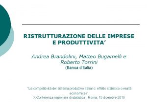 RISTRUTTURAZIONE DELLE IMPRESE E PRODUTTIVITA Andrea Brandolini Matteo