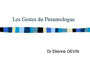 Les Gestes du Pneumologue Dr Etienne DEVIN Pourquoi