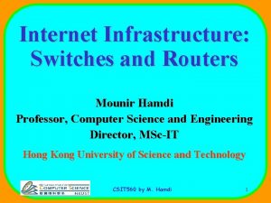Internet Infrastructure Switches and Routers Mounir Hamdi Professor