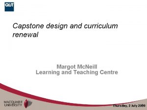 Capstone design and curriculum renewal Margot Mc Neill