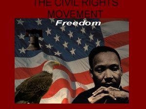 THE CIVIL RIGHTS MOVEMENT The Civil Rights Movement
