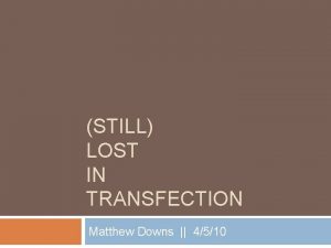 STILL LOST IN TRANSFECTION Matthew Downs 4510 Transfection