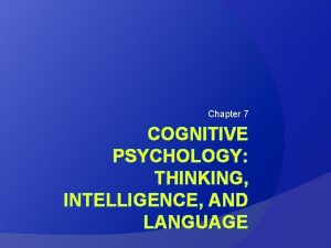 Chapter 7 COGNITIVE PSYCHOLOGY THINKING INTELLIGENCE AND LANGUAGE