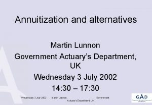 Annuitization and alternatives Martin Lunnon Government Actuarys Department