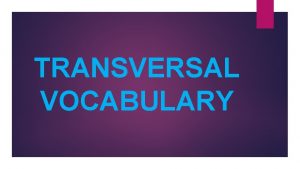 TRANSVERSAL VOCABULARY TRANSVERSAL a line that crosses at