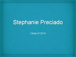 Stephanie Preciado Class of 2014 About Me You