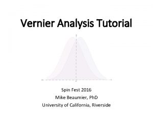 Vernier Analysis Tutorial Spin Fest 2016 Mike Beaumier