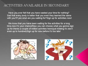 ACTIVITIES AVAILABLE IN SECONDARY Have you ever felt
