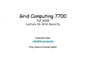 Grid Computing 7700 Fall 2005 Lecture 16 Grid