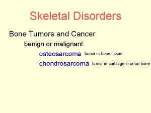 Skeletal Disorders Bone Tumors and Cancer benign or