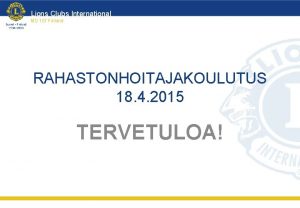 Lions Clubs International MD 107 Finland RAHASTONHOITAJAKOULUTUS 18