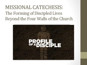 MISSIONAL CATECHESIS The Forming of Discipled Lives Beyond