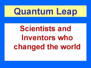 Quantum Leap Scientists and Inventors who changed the